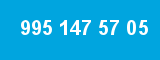 995 147 57 05